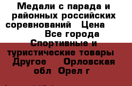 Медали с парада и районных российских соревнований › Цена ­ 2 500 - Все города Спортивные и туристические товары » Другое   . Орловская обл.,Орел г.